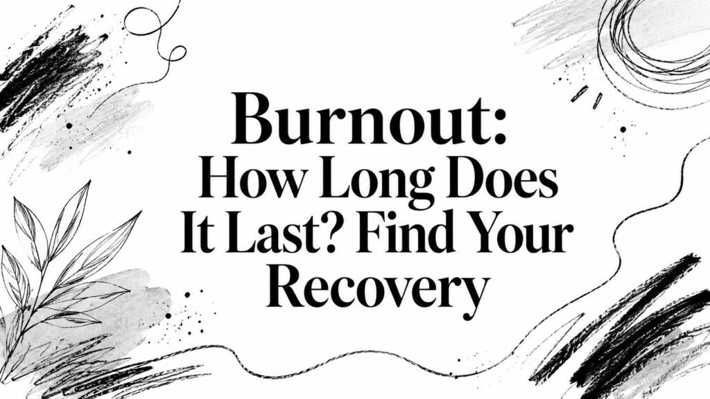 Title card: 'Burnout: How Long Does It Last? Find Your Recovery' with abstract black brush strokes around