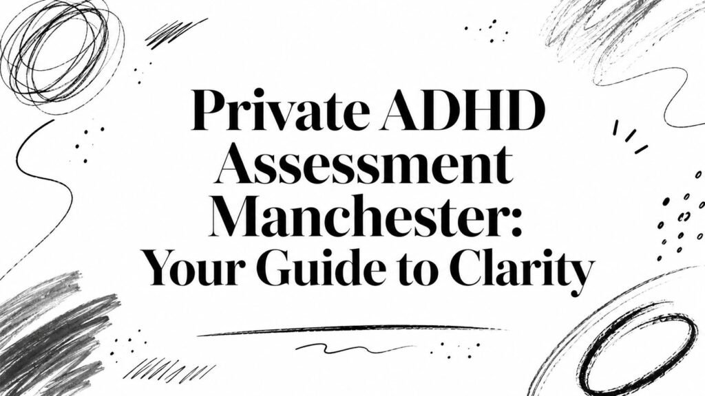 Header text: 'Private ADHD Assessment Manchester: Your Guide to Clarity' with abstract black doodles on a white background (informational banner).
