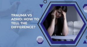Trauma vs ADHD